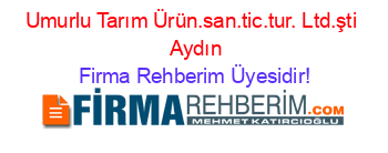 Umurlu+Tarım+Ürün.san.tic.tur. Ltd.şti+ +Aydın Firma+Rehberim+Üyesidir!